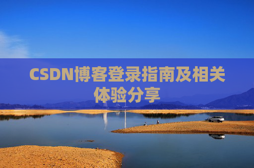 CSDN博客登录指南及相关体验分享
